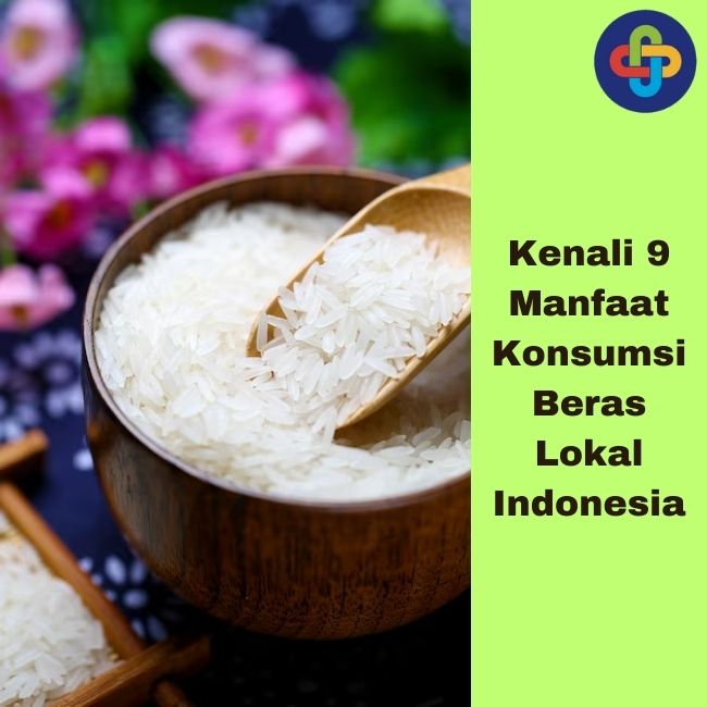 Kamu Harus Tahu! 9 Manfaat Konsumsi Beras Lokal Indonesia